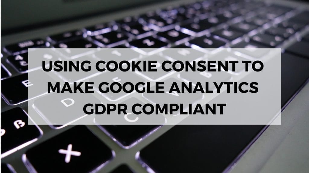 GDPR COMPLIANT COOKIE CONSENT AND GOOGLE ANALYTICS